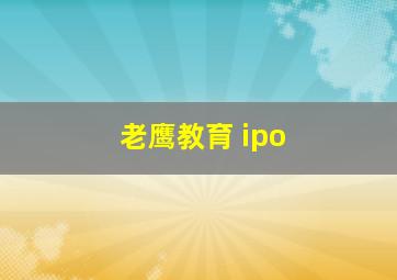 老鹰教育 ipo